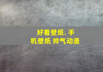 好看壁纸. 手机壁纸 帅气动漫